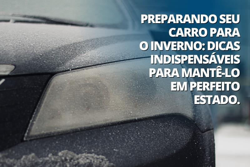 Preparando seu carro para o inverno:  Dicas indispensáveis para mantê-lo em perfeito estado.